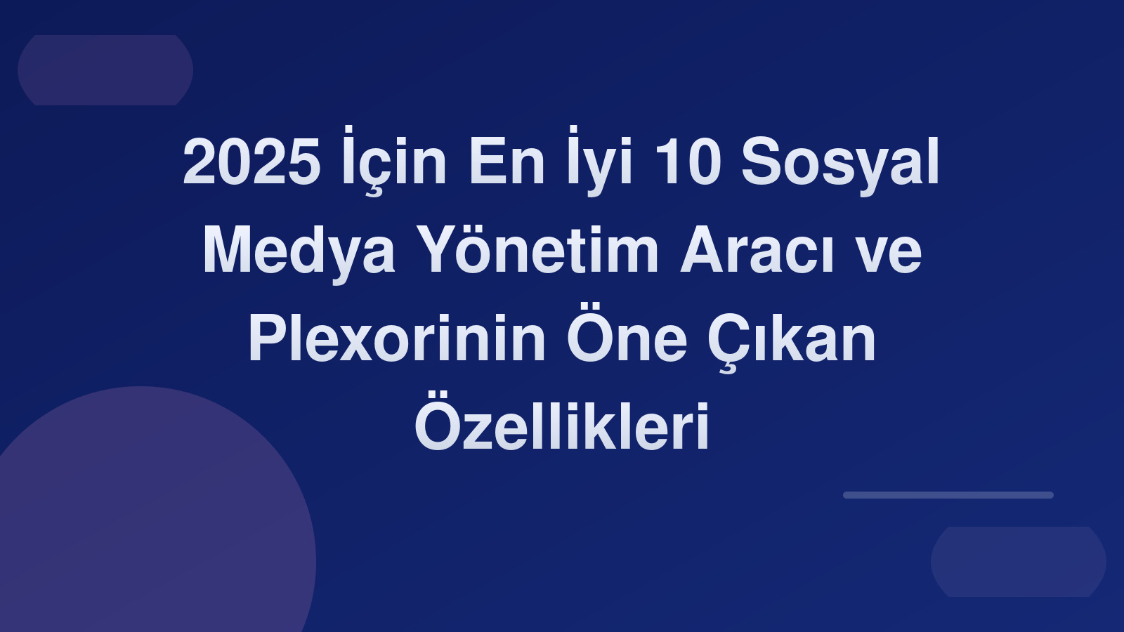 2025 İçin En İyi 10 Sosyal Medya Yönetim Aracı ve Plexorin'in Öne Çıkan Özellikleri 🚀