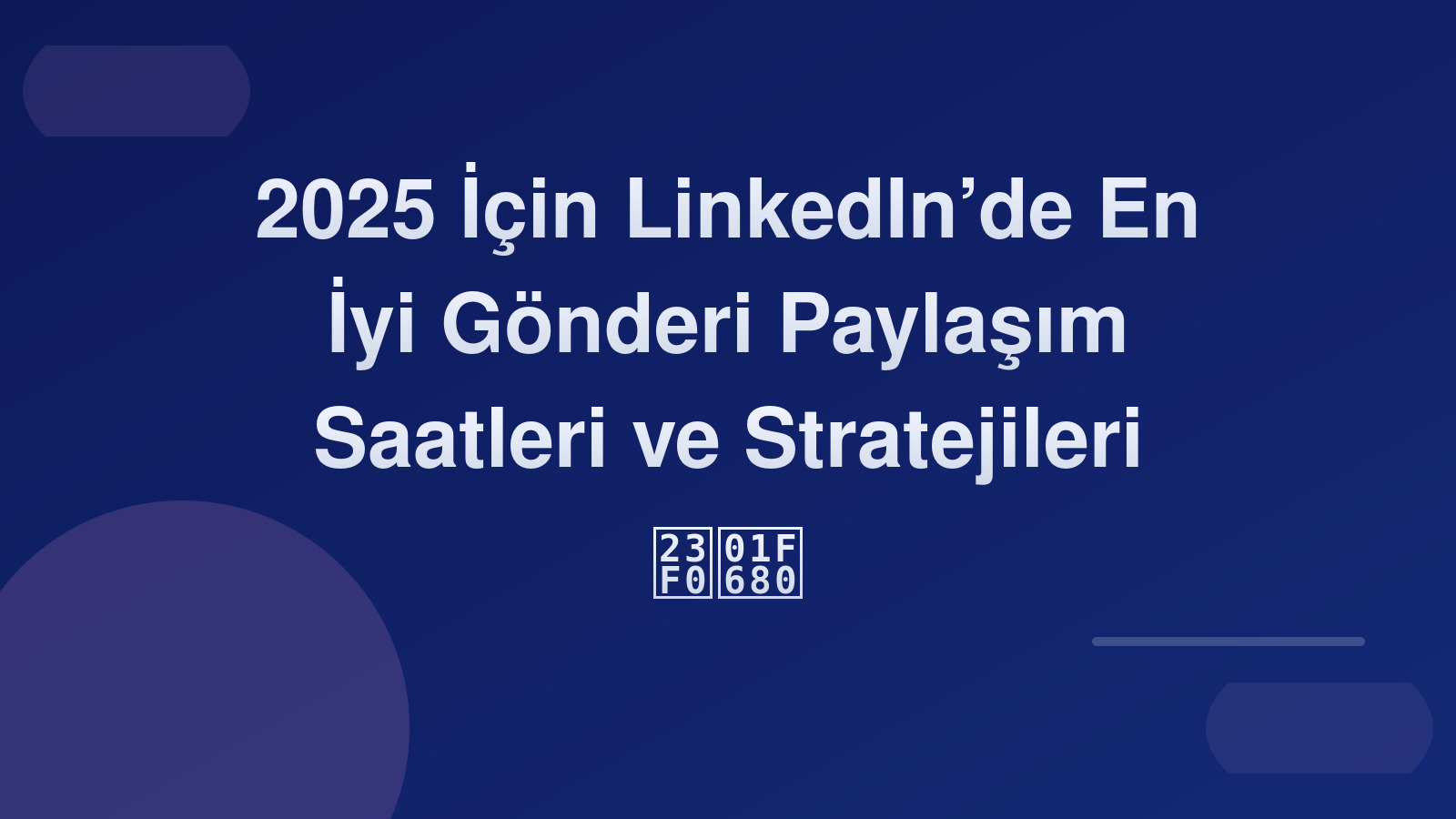 2025 İçin LinkedIn’de En İyi Gönderi Paylaşım Saatleri ve Stratejileri ⏰🚀