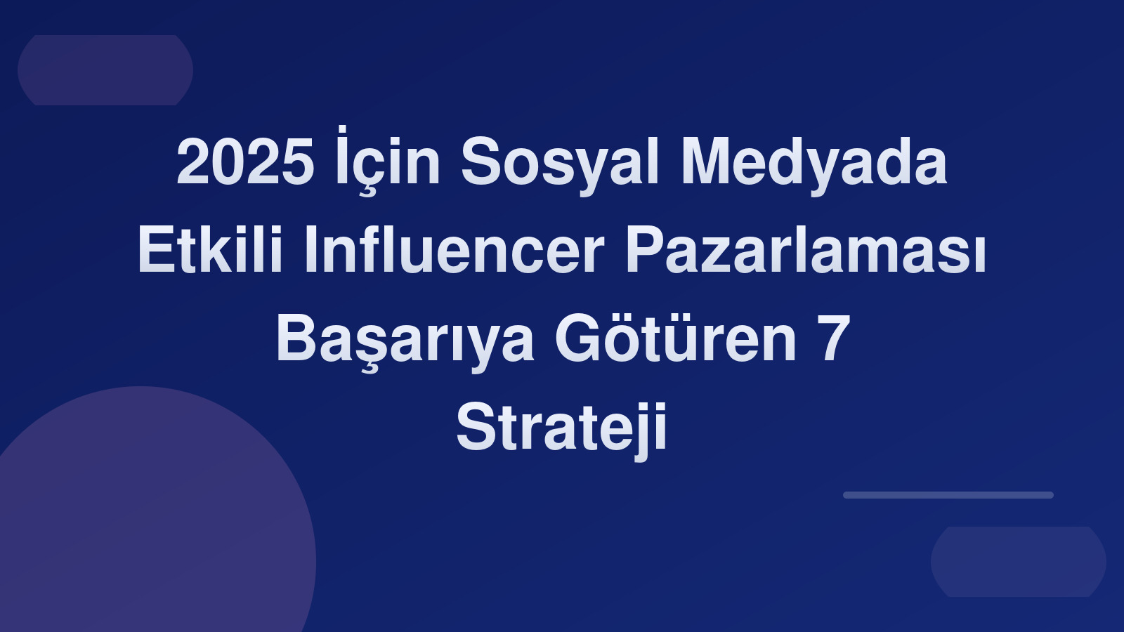 2025 İçin Sosyal Medyada Etkili Influencer Pazarlaması: Başarıya Götüren 7 Strateji 🤝🚀