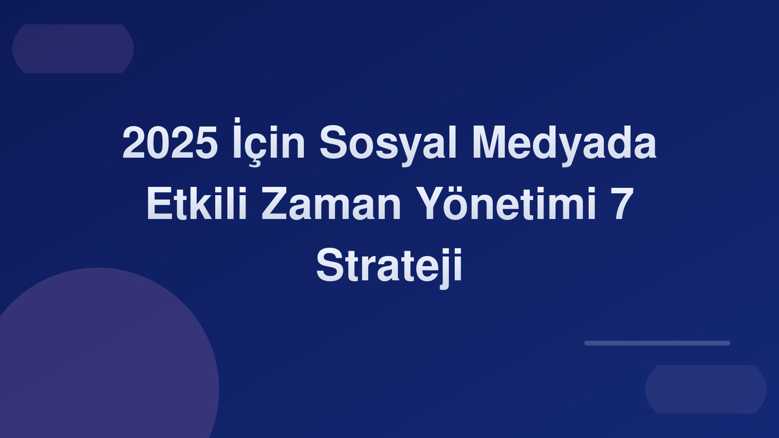 2025 İçin Sosyal Medyada Etkili Zaman Yönetimi: 7 Strateji ⏰🚀