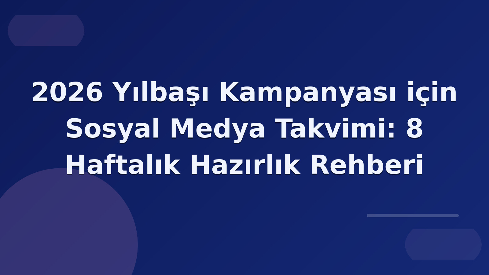 2026 Yılbaşı Kampanyası için Sosyal Medya Takvimi: 8 Haftalık Hazırlık Rehberi
