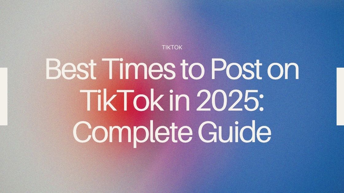 Best Times to Post on TikTok in 2025: Complete Guide