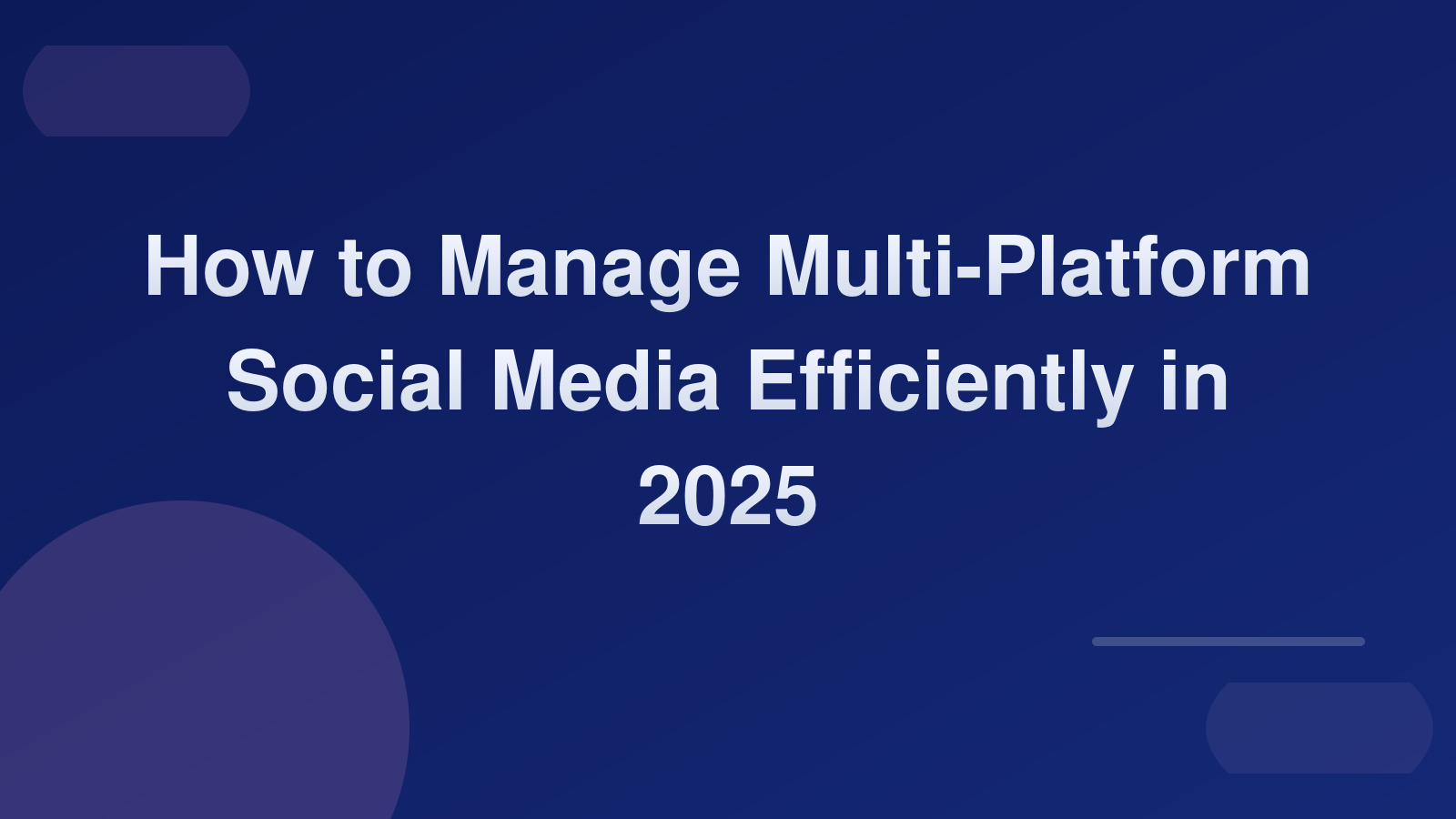How to Manage Multi-Platform Social Media Efficiently in 2025 📱