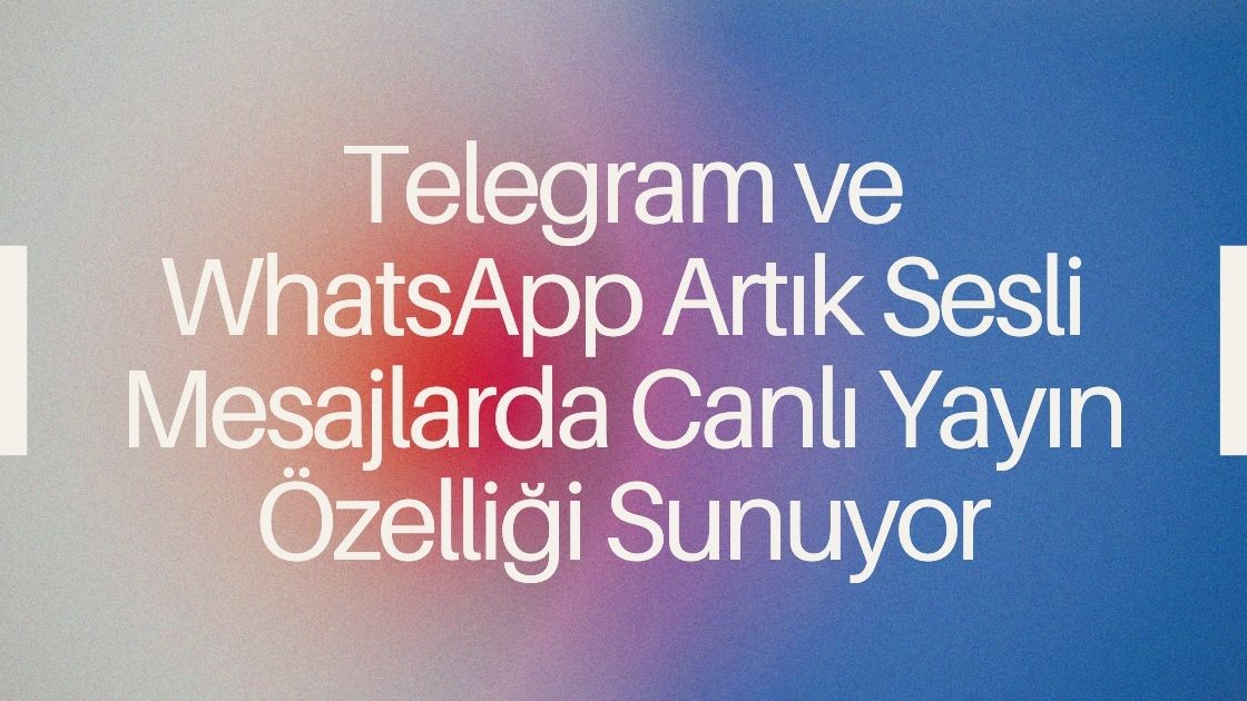 Telegram ve WhatsApp Artık Sesli Mesajlarda Canlı Yayın Özelliği Sunuyor 🎤🚀