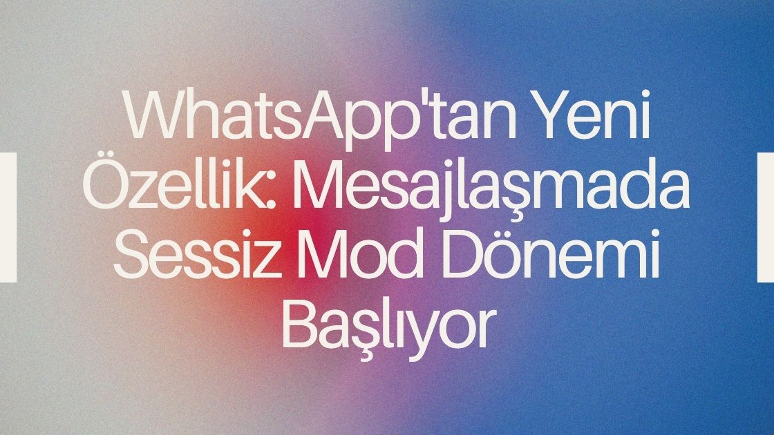 WhatsApp'tan Yeni Özellik: Mesajlaşmada Sessiz Mod Dönemi Başlıyor 🔕