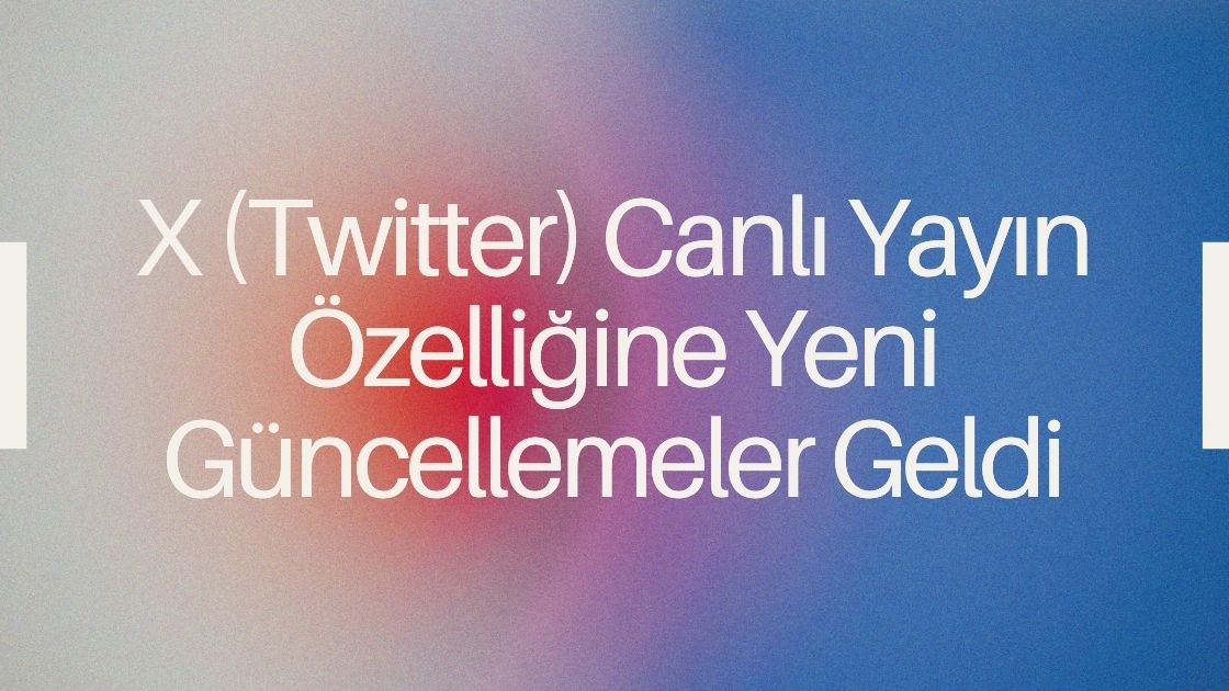 X (Twitter) Canlı Yayın Özelliğine Yeni Güncellemeler Geldi 🚀