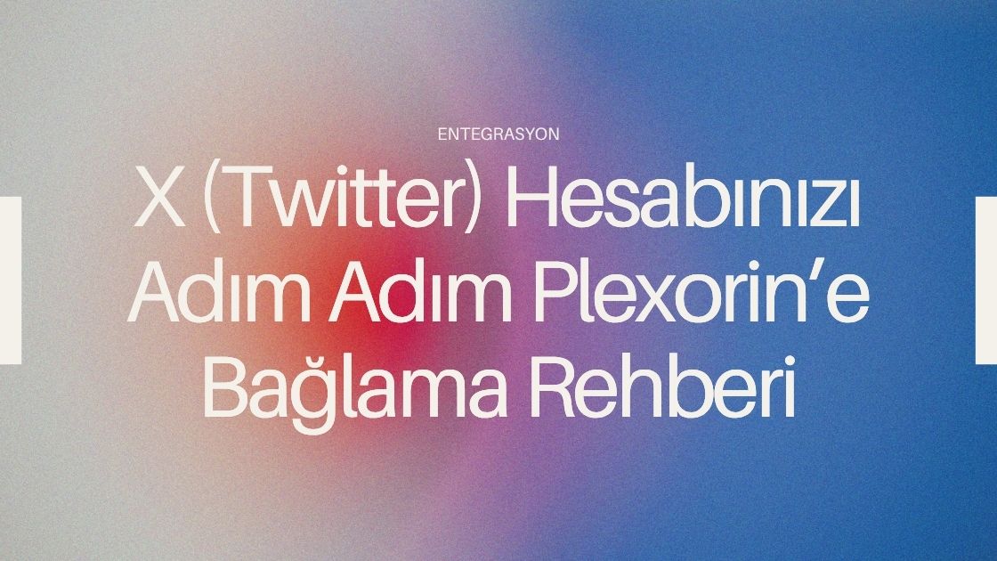 X (Twitter) Hesabınızı Adım Adım Plexorin’e Bağlama Rehberi (Ücretsiz Geliştirici Hesabı)